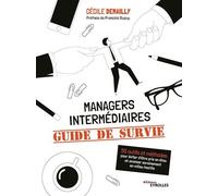 Managers Intermédiaires : Guide De Survie - 55 Outils Et Méthodes Pour Éviter D'être Pris En Étau Et Avancer Sereinement En Milieu Hostile