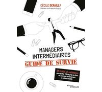 Managers intermédiaires : guide de survie. 55 outils et méthodes pour éviter d'être pris en étau et avancer sereinement en milieu hostile