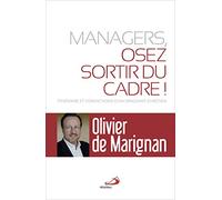 MANAGERS, OSEZ SORTIR DU CADRE!: ITINÉRAIRE ET CONVICTIONS D'UN DIRIGEANT CHRÉTIEN