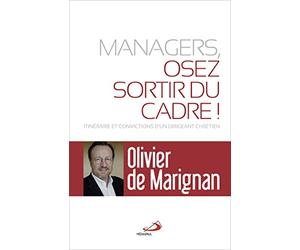 MANAGERS, OSEZ SORTIR DU CADRE!: ITINÉRAIRE ET CONVICTIONS D'UN DIRIGEANT CHRÉTIEN