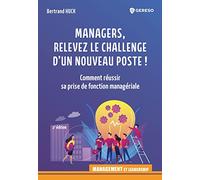 Managers, relevez le challenge d'un nouveau poste: Comment réussir sa prise de fonction managériale