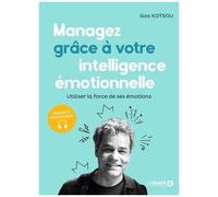 Managez Grâce À Votre Intelligence Émotionnelle - Utiliser La Force De Ses Émotions