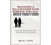 Managing A Relationship With Someone Who Has Borderline Personality Disorder: Preventing Intense Emotions From Overwhelming Your Connection