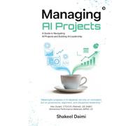 Managing AI Projects: A Guide to Navigating AI Projects and Building AI Leadership