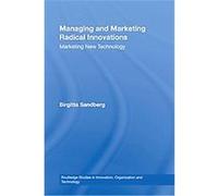 Managing and Marketing Radical Innovations, Routledge Studies in Innovation, Organization and Technology Birgit Sandberg (Auteur)
