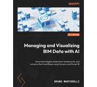 Managing and Visualizing BIM Data with AI Automate insights, build smart dashboards, and enhance Revit workflows using Dynamo and Power BI - Bruno Martorelli - Packt Publishing - ebook (ePub) - Livre
