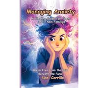 Managing Anxiety: A Healing Guide for Teens and Their Families: Break Free from the Pain Beneath the Panic