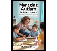 Managing Autism in the Classroom: Practical Strategies for Teachers and Parents