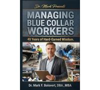 Managing Blue Collar Workers: 40 Years of Hard-Earned Wisdom