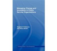 Managing Change and Innovation in Public Service Organizations by Kerry Brown Kerry Brown, Stephen P. Osborne (Auteur)