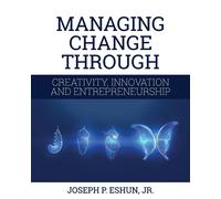 Managing Change Through Creativity, Innovation, And Entrepreneurship