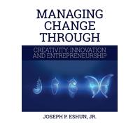 Managing Change Through Creativity, Innovation, And Entrepreneurship