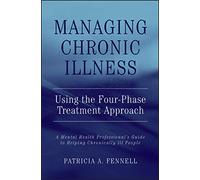 Managing Chronic Illness Using the Four-Phase Treatment Approach: A Mental Health Professional's Guide to Helping Chronically Ill People