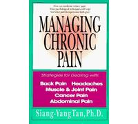 Managing Chronic Pain: Strategies for Dealing With Back Pain, Headaches, Muscle & Joint Pain, Cancer Pain, Abdominal Pain by Siang-Yang Tan (1996-08-03)