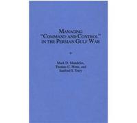 Managing 'Command and Control' in the Persian Gulf War Mark D. Mandeles, Sanford S. Terry, Thomas C. Hone (Auteur)