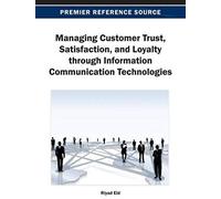 Managing Customer Trust, Satisfaction, And Loyalty Through Information Communication Technologies