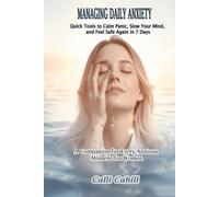 MANAGING DAILY ANXIETY: Quick Tools to Calm Panic, Slow Your Mind, and Feel Safe Again in 7 Days