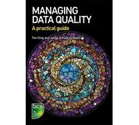 Managing Data Quality: A practical guide