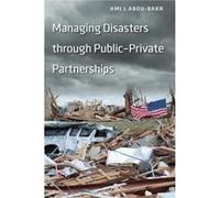 Managing Disasters through PublicPrivate Partnerships by Ami J. Aboubakr Inconnu (Auteur)