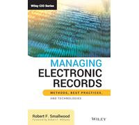 Managing Electronic Records: Methods, Best Practices, and Technologies