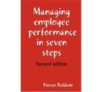 Managing Employee Performance in Seven Steps Baldwin, Kieran (Auteur)