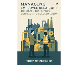 Managing Employee Relations in Modern India: From Conflicts to Collaboration