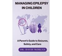 Managing Epilepsy in Children: A Parent's Guide to Seizures, Safety, and Care