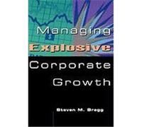 Managing Explosive Corporate Growth Bragg, Steven M., Lego, Paul G., Bragg (Auteur)