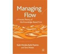 Managing Flow: A Process Theory of the Knowledge-Based Firm Nonaka, Ikujiro, Toyama, Ryoko, Hirata, Toru (Auteur)