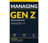 Managing Gen Z: What Actually Works: Practical Strategies to Motivate, Engage, and Retain Young Employees