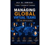 MANAGING GLOBAL VIRTUAL TEAMS (+ 50 tools and artifacts): 7 Values, 7 Principles & 7 Processes