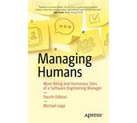Managing Humans: More Biting and Humorous Tales of a Software Engineering Manager