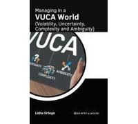 Managing In A Vuca World (Volatility, Uncertainty, Complexity And Ambiguity)