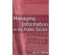 Managing Information in the Public Sector Jay D. White (Auteur)