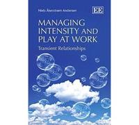 Managing Intensity and Play at Work: Transient Relationships - [Livre en VO] Niels A Andersen (Auteur)