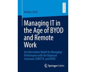 Managing IT in the Age of BYOD and Remote Work: An Information Model for Managing Performance with the Balanced Scorecard, COBIT19, and BYOD
