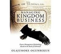 Managing Kingdom Business: Project Management Methodology Based on the Book of Nehemiah Ogunbekun, Olajumoke (Auteur)