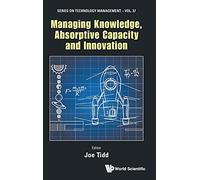 Managing Knowledge, Absorptive Capacity and Innovation