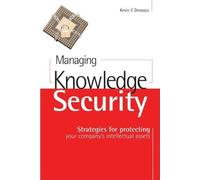 Managing Knowledge Security: Strategies For Protecting Your Company's Intellectual Assets