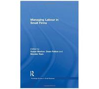 Managing Labour In Small Firms (Routledge Studies In Small Business)