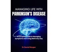 Managing Life With Parkinson's Disease: A complete guide to managing symptoms and living well every day