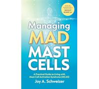 Managing Mad Mast Cells: A Practical Guide to Living with Mast Cell Activation Syndrome (MCAS)