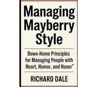 Managing Mayberry Style: Down-Home Principles for Managing People with Heart, Humor, and Honor