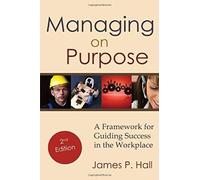 Managing On Purpose: A Framework For Guiding Success In The Workplace