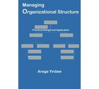 Managing Organizational Structure: Practical Design and Application