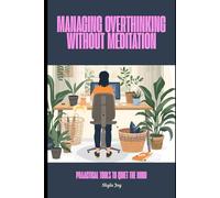 Managing Overthinking Without Meditation: Practical Tools to Quiet Your Mind