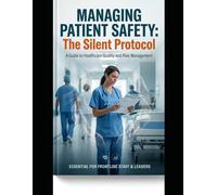 Managing Patient Safety: The Silent Protocol: A Guide to Healthcare Risk Management, Safety Culture, and Systemic Reform