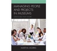 Managing People and Projects in Museums by Martha Morris Martha Morris (Auteur)