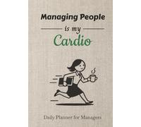 Managing People Is My Cardio: Manager Planner to Increase Productivity, Time Management and Hit Your Goals | 6x9 Inches, 190 Pages