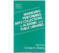 Managing Performing Arts Collections In Academic And Public Libraries
